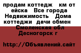 продам коттедж 1 км от ейска - Все города Недвижимость » Дома, коттеджи, дачи обмен   . Смоленская обл.,Десногорск г.